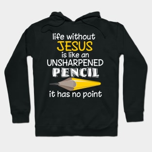 Life Without Is Like An Unsharpened Pencil It Has No Point Hoodie